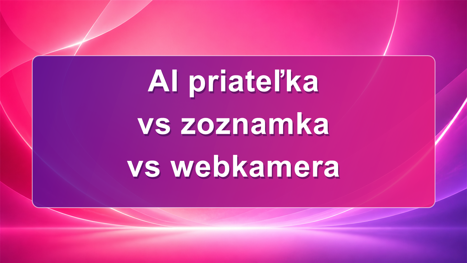 AI priateľka vs zoznamka vs webkamera
