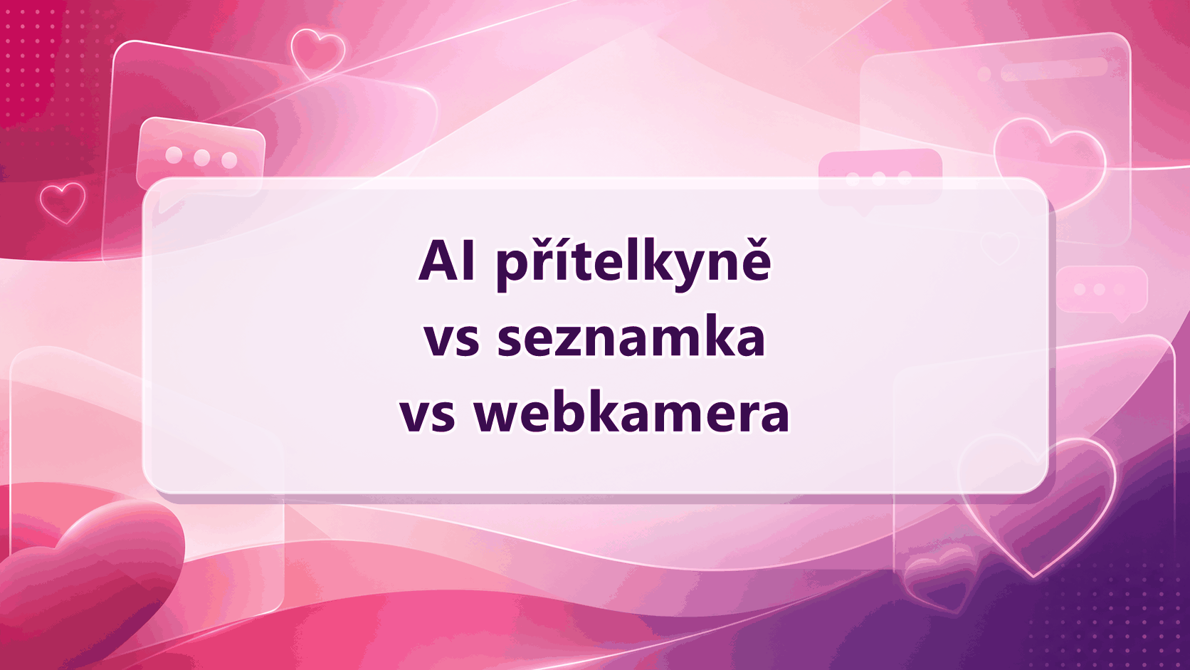 AI přítelkyně vs seznamka vs webkamera