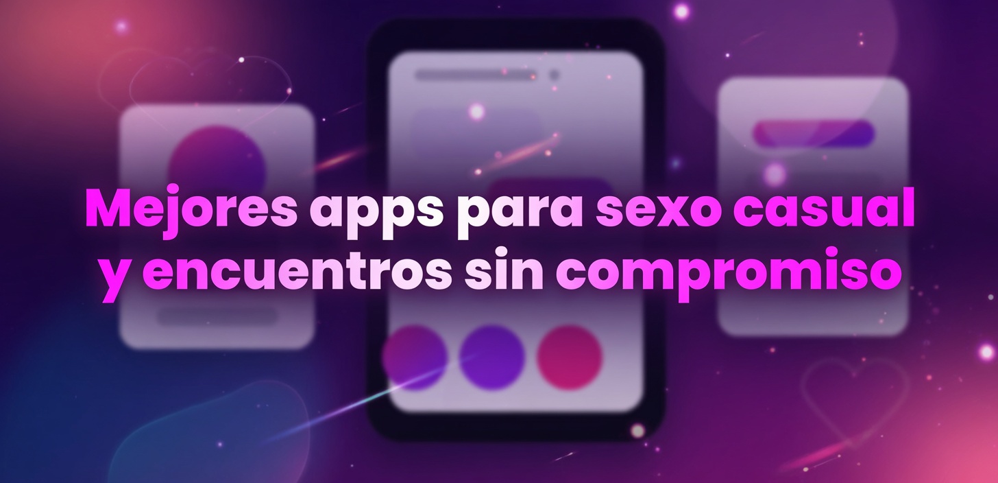 Mejores apps para sexo casual y encuentros sin compromiso