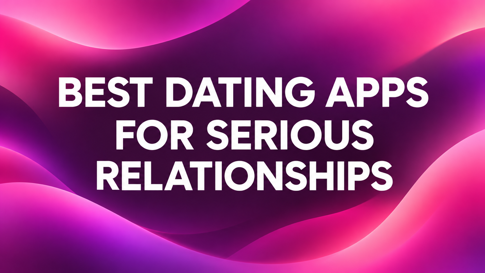 Best Dating Apps for Serious Relationships