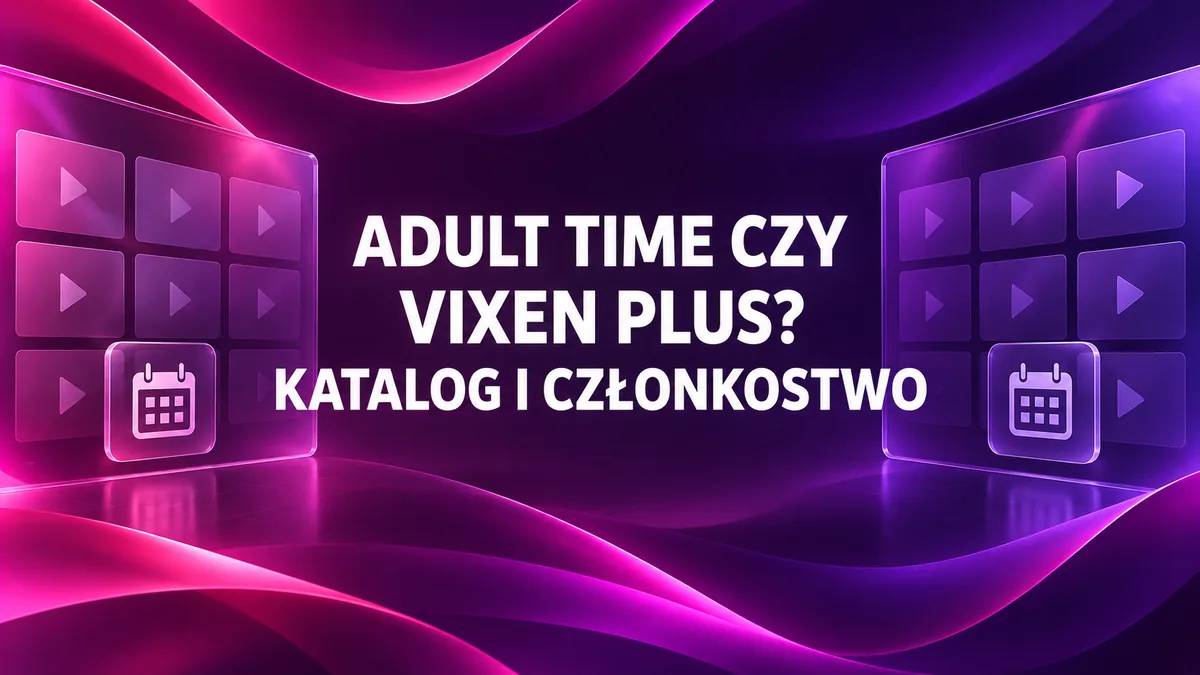 Adult Time czy VIXEN PLUS: katalog, plany i pobieranie
