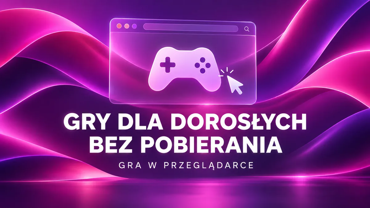 Gry dla dorosłych bez pobierania: gra w przeglądarce