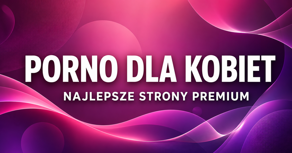 Porno dla kobiet – najlepsze strony premium