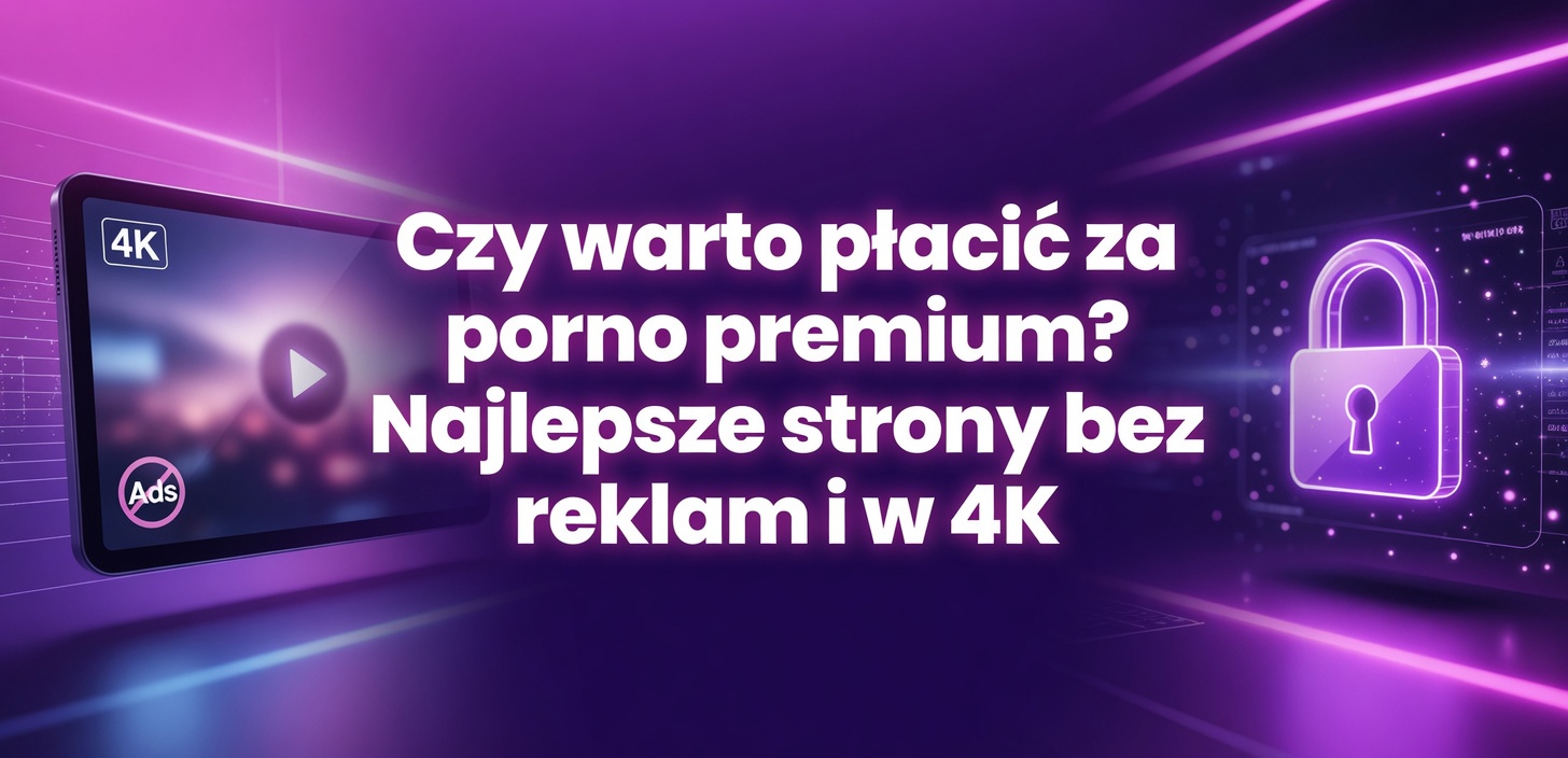 Czy warto płacić za porno premium najlepsze strony bez reklam i w 4K