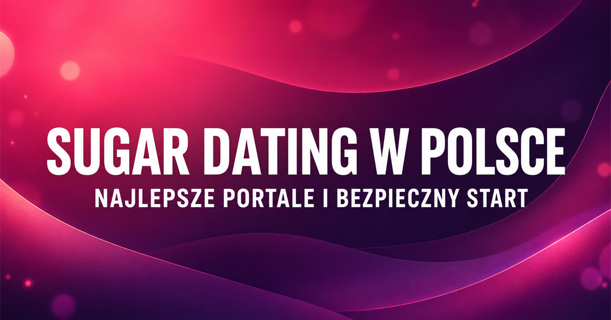 Sugar dating w Polsce - najlepsze portale i bezpieczny start